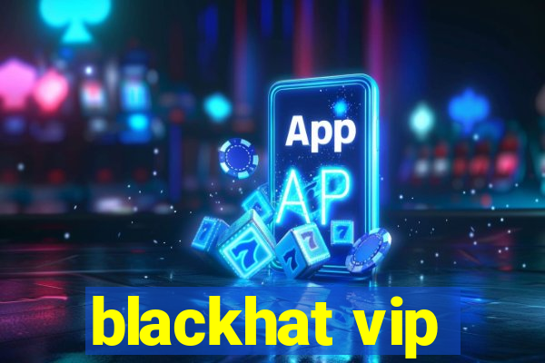 blackhat vip