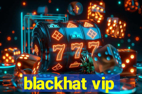 blackhat vip