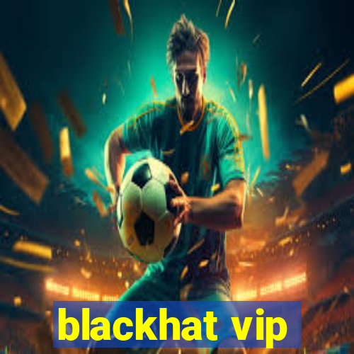 blackhat vip