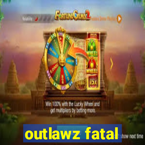 outlawz fatal