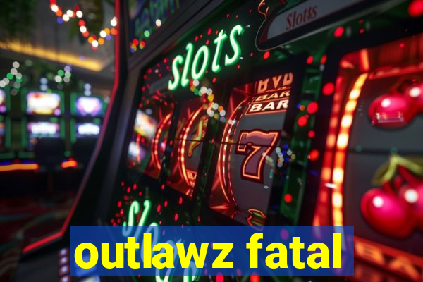 outlawz fatal