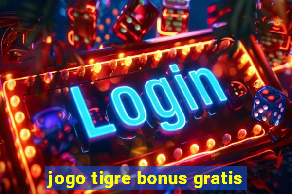 jogo tigre bonus gratis