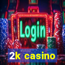 2k casino