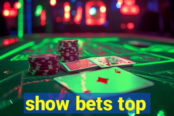 show bets top