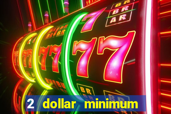 2 dollar minimum deposit casino