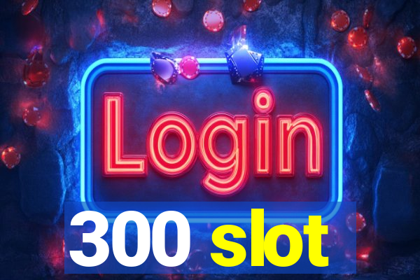 300 slot