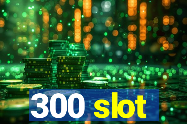 300 slot