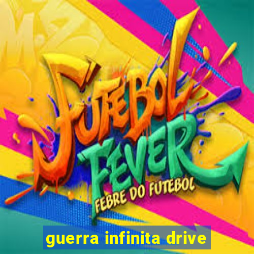 guerra infinita drive