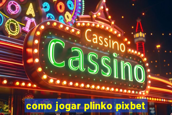 como jogar plinko pixbet