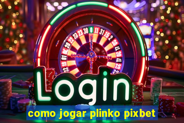 como jogar plinko pixbet