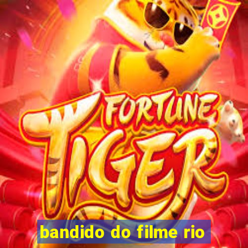 bandido do filme rio