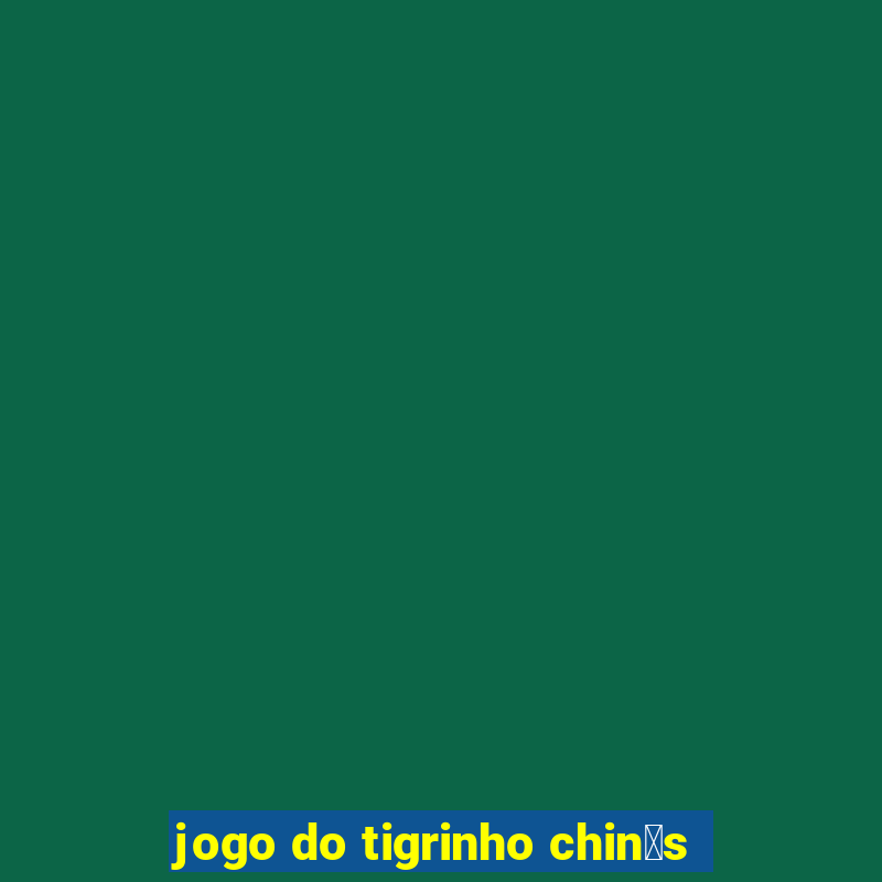 jogo do tigrinho chin锚s