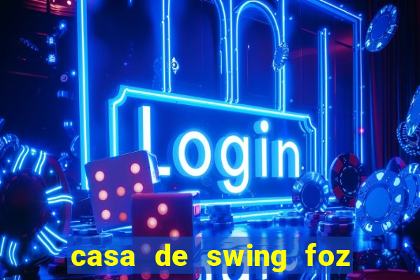 casa de swing foz do igua莽u