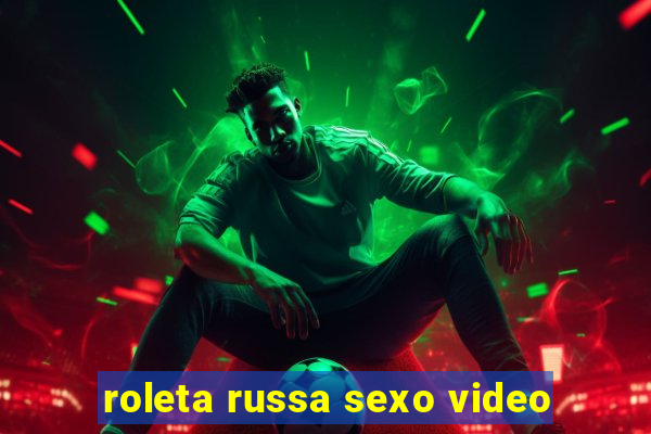 roleta russa sexo video