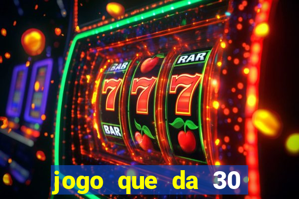 jogo que da 30 reais no cadastro