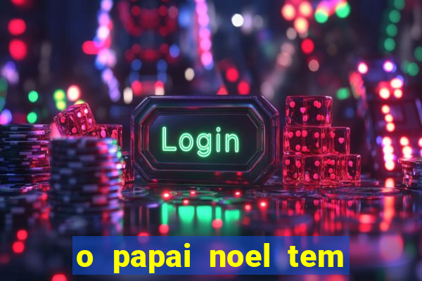 o papai noel tem quantos anos