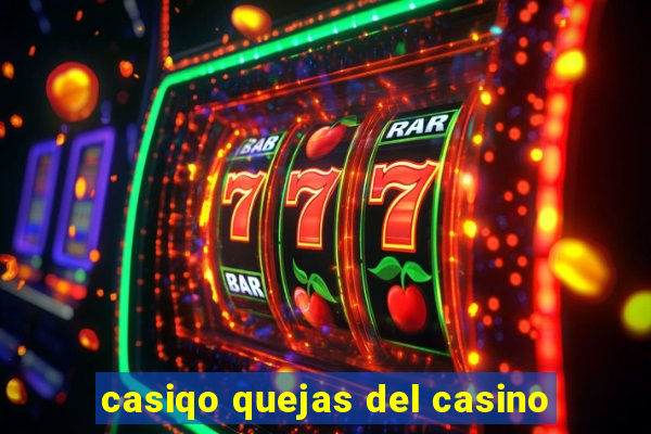 casiqo quejas del casino