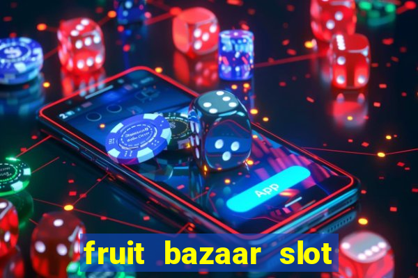 fruit bazaar slot free play