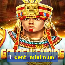 1 cent minimum deposit casino