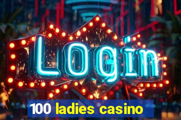 100 ladies casino