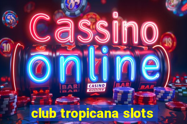 club tropicana slots