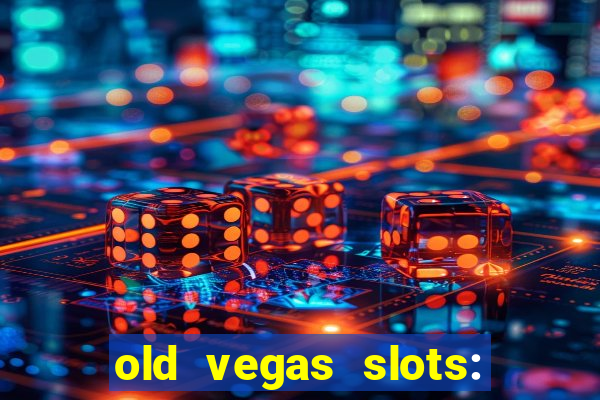 old vegas slots: casino games