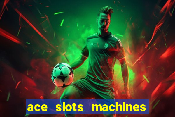 ace slots machines casino 3