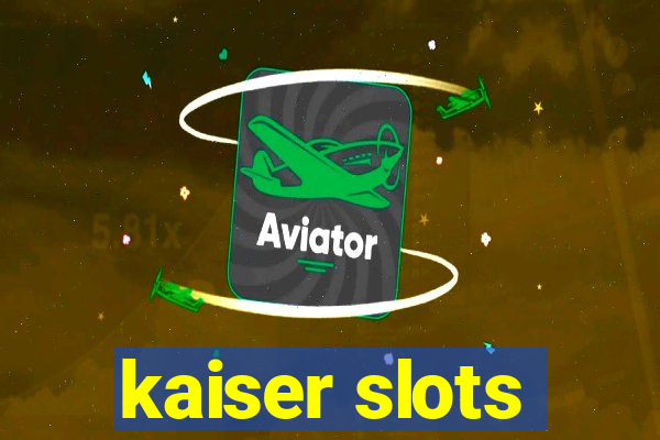 kaiser slots