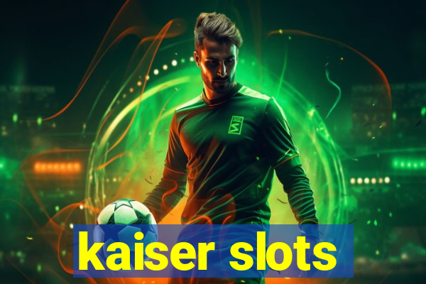 kaiser slots