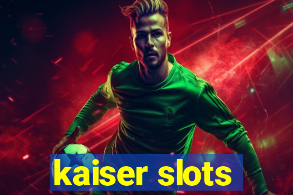 kaiser slots