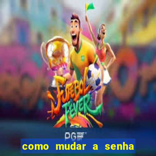 como mudar a senha de saque do jogo do tigre