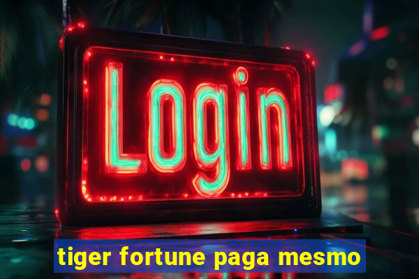 tiger fortune paga mesmo