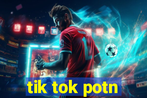 tik tok potn