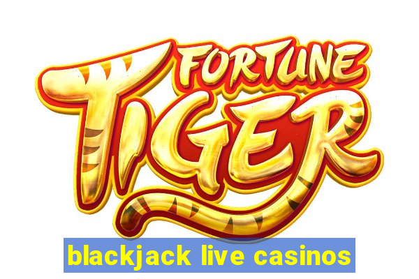 blackjack live casinos