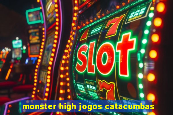 monster high jogos catacumbas