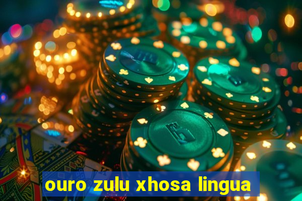 ouro zulu xhosa lingua