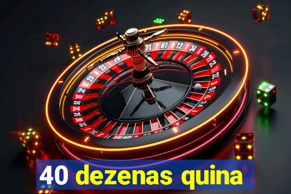 40 dezenas quina