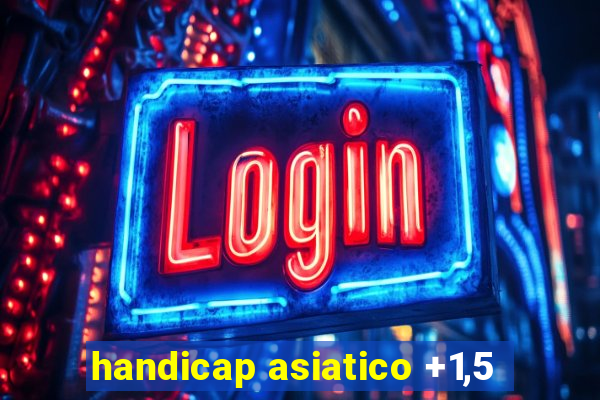 handicap asiatico +1,5