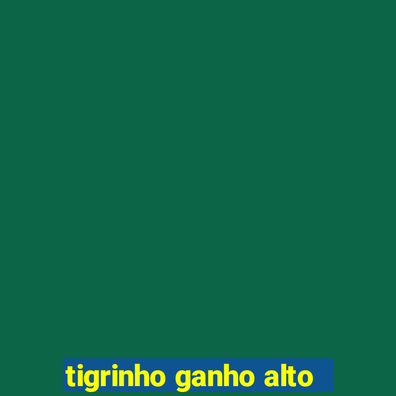 tigrinho ganho alto