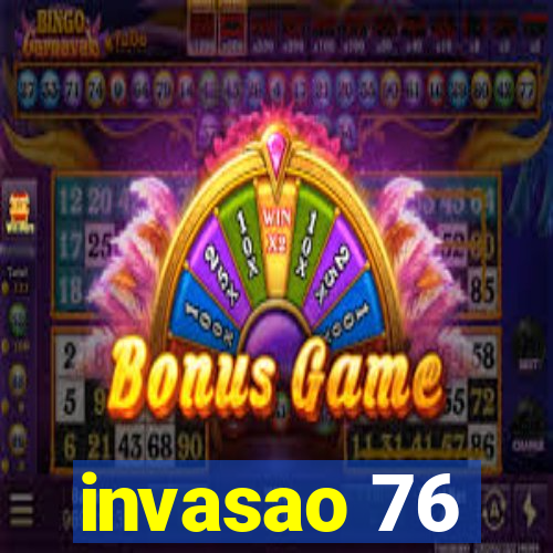 invasao 76