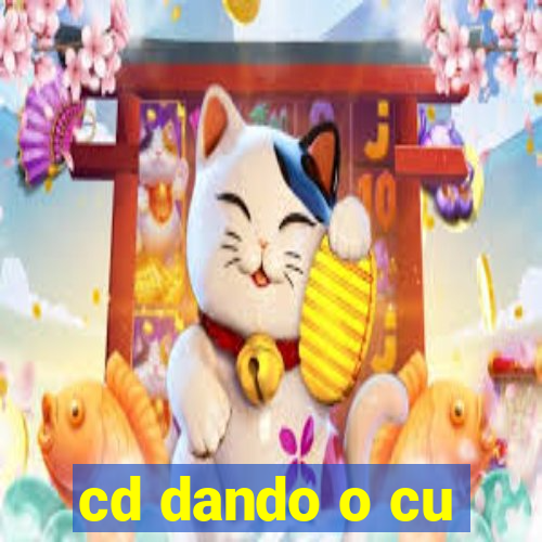 cd dando o cu