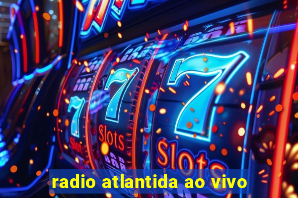 radio atlantida ao vivo