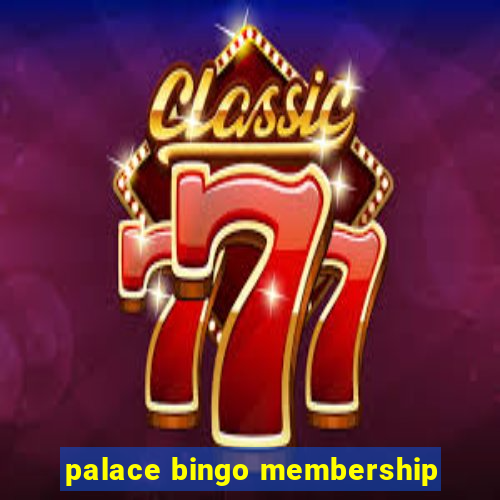 palace bingo membership