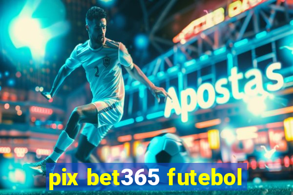 pix bet365 futebol