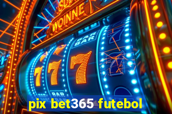 pix bet365 futebol