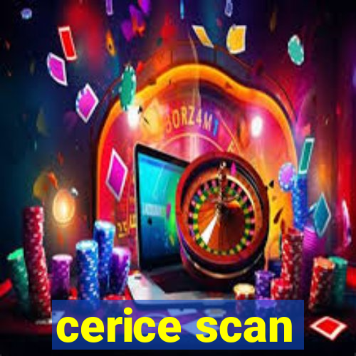 cerice scan