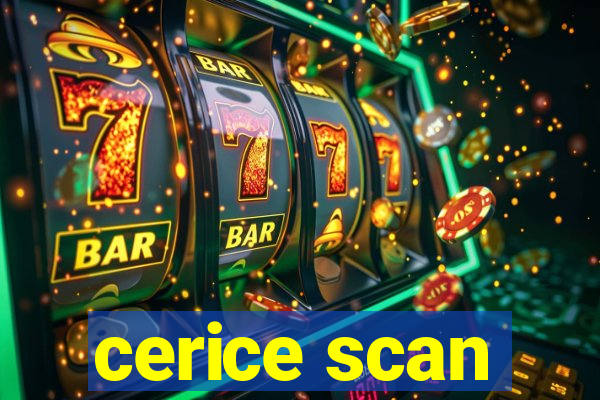 cerice scan