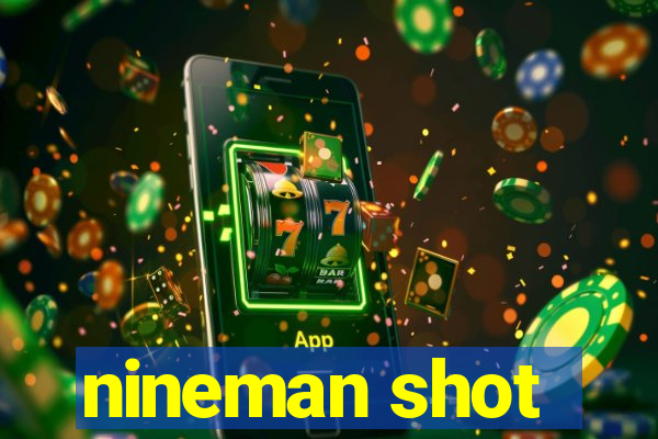 nineman shot