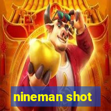 nineman shot