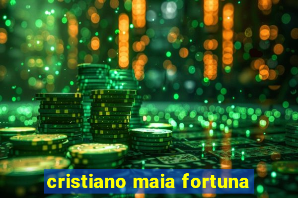 cristiano maia fortuna